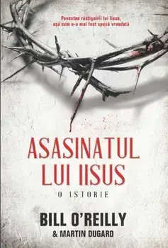 Asasinatul lui Iisus. O istorie/Bill O'Reilly