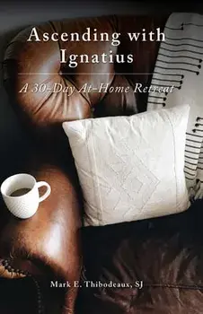 Ascending with Ignatius: A 30-Day At-Home Retreat, Paperback/Mark E. Thibodeaux Sj