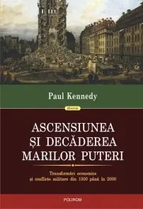 Ascensiunea si decaderea marilor puteri. Transformari economice si conflicte militare din 1500 pana in 2000