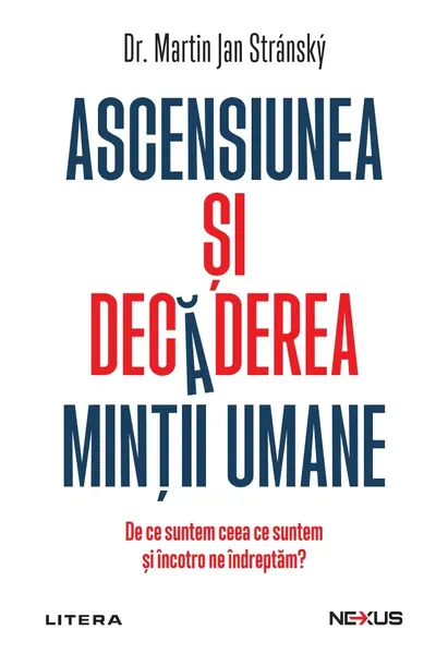 Ascensiunea si decaderea mintii umane. De ce suntem ceea ce suntem si incotro ne indreptam?
