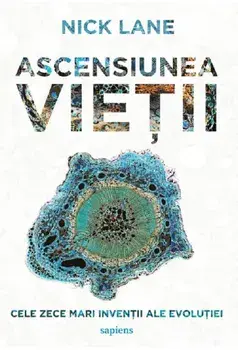 Ascensiunea vietii. Cele zece mari inventii ale evolutiei/Nick Lane