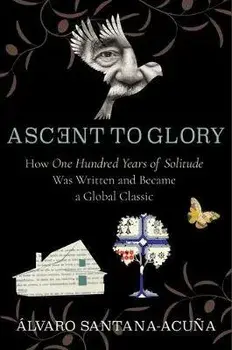 Ascent to Glory: How One Hundred Years of Solitude Was Written and Became a Global Classic, Paperback/ lvaro Santana-Acu a