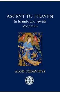 Ascent to Heaven in Islamic and Jewish Mysticism - Algis Uzdavinys