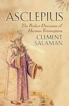 Asclepius: The Perfect Discourse of Hermes Trismegistus, Paperback/Clement Salaman