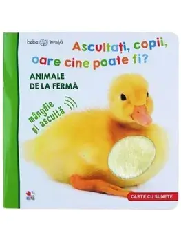 Ascultati, copii, oare cine poate fi? Animale de la ferma. Carte cu sunete/***