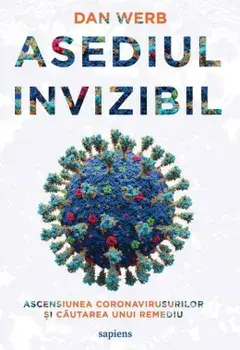 Asediul invizibil. Ascensiunea coronavirusurilor si cautarea unui remediu/Dan Werb