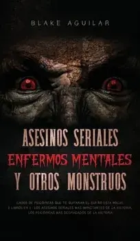 Asesinos Seriales, Enfermos Mentales y otros Monstruos: Casos de Psicópatas que te Quitaran el Sueño esta Noche. 2 Libros en 1 - Los Asesinos Seriales/Blake Aguilar