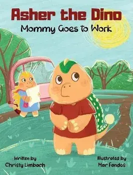 Asher the Dino - Mommy Goes to Work: Mommy Goes to Work, Hardcover/Christy Limbach