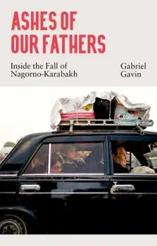 Ashes of Our Fathers. Inside the Fall of Nagorno-Karabakh, Hardback/Gabriel Gavin
