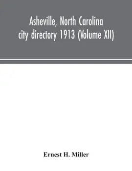 Asheville, North Carolina city directory 1913 (Volume XII), Paperback/Ernest H Miller