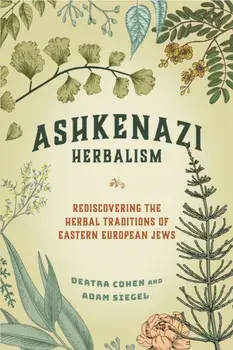 Ashkenazi Herbalism: Rediscovering the Herbal Traditions of Eastern European Jews, Paperback/Deatra Cohen