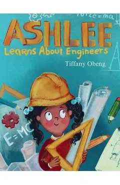 Ashlee Learns about Engineers: Career Book for Kids (STEM Children's Book) - Tiffany Obeng
