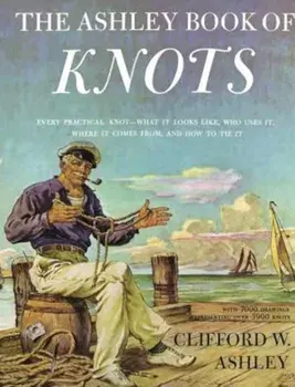 Ashley Book of Knots: Every Practical Knot--What It Looks Like, Who Uses It, Where It Comes From, and How to Tie It, Hardcover/Clifford Ashley