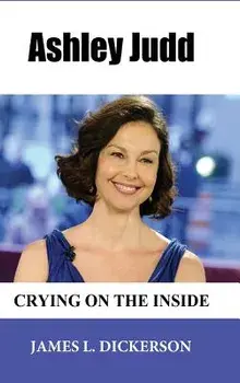 Ashley Judd: Crying on the Inside, Hardcover/James L. Dickerson
