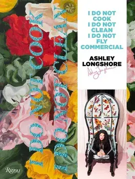 Ashley Longshore: I Do Not Cook, I Do Not Clean, I Do Not Fly Commercial, Hardcover/Ashley Longshore