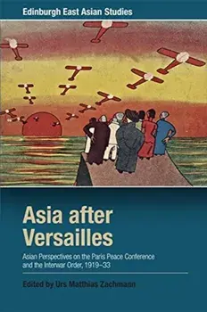 Asia After Versailles. Asian Perspectives on the Paris Peace Conference and the Interwar Order, 1919-33, Paperback/Urs Matthias Zachmann
