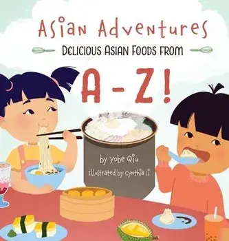 Asian Adventures Delicious Asian Foods from A-Z, Hardcover/Yobe Qiu
