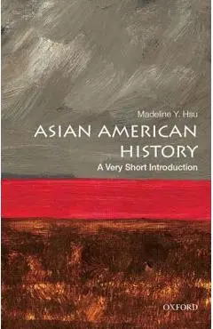 Asian American History: A Very Short Introduction - Madeline Y. Hsu