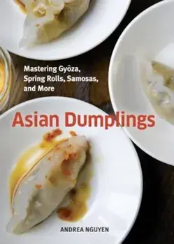 Asian Dumplings: Mastering Gyoza, Spring Rolls, Samosas, and More, Hardcover/Andrea Nguyen