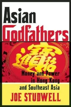 Asian Godfathers: Money and Power in Hong Kong and Southeast Asia, Paperback/Joe Studwell