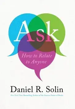Ask: How to Relate to Anyone, Hardcover/Daniel R. Solin