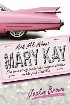 Ask ME About MARY KAY: The true story behind the bumper sticker on the pink Cadillac, Paperback/Jackie Brown