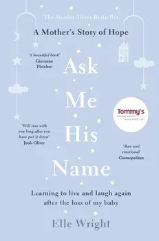 Ask Me His Name. Learning to live and laugh again after the loss of my baby, Paperback/Elle Wright
