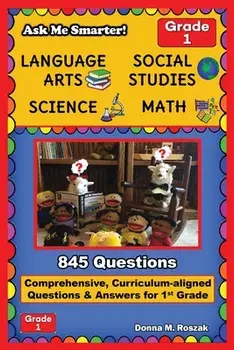 Ask Me Smarter! Language Arts, Social Studies, Science, and Math - Grade 1: Comprehensive, Curriculum-aligned Questions and Answers for 1st Grade/Donna M. Roszak