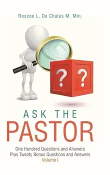 Ask the Pastor: One Hundred Questions and Answers Plus Twenty Bonus Questions and Answers Volume I, Hardcover/Roscoe L. de Chalus M. Min