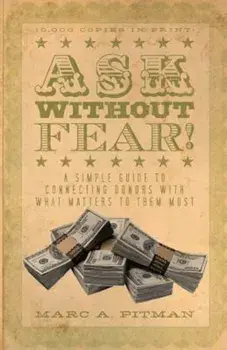 Ask Without Fear!: A Simple Guide to Connecting Donors with What Matters to Them Most, Paperback/Marc A. Pitman