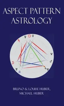 Aspect Pattern Astrology: A New Holistic Horoscope Interpretation Method, Hardcover/Louise Huber