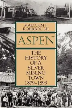 Aspen: The History of a Silver Mining Town, 1879 - 1893, Paperback/Malcolm J. Rohrbough