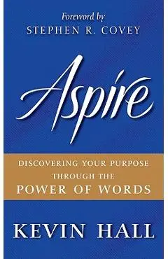 Aspire: Discovering Your Purpose Through the Power of Words - Kevin Hall