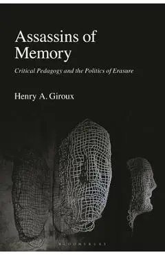 Assassins of Memory: Critical Pedagogy and the Politics of Erasure - Henry A. Giroux