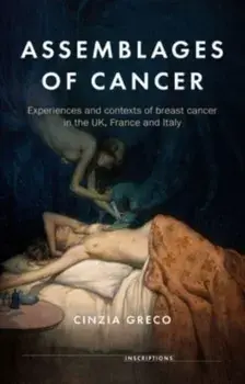Assemblages of Cancer. Experiences and Contexts of Breast Cancer in the Uk, France and Italy, Hardback/Cinzia Greco