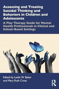 Assessing and Treating Suicidal Thinking and Behaviors in Children and Adolescents. A Play Therapy Guide for Mental Health Professionals in Clinical and School-Based Settings, Paperback/***