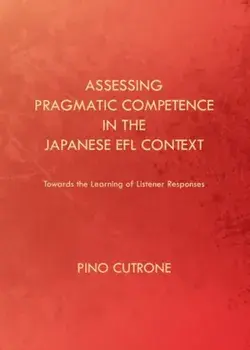 Assessing Pragmatic Competence in the Japanese EFL Context. Towards the Learning of Listener Responses, Hardback/Pino Cutrone