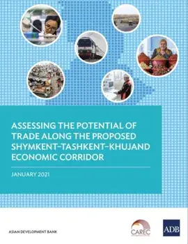 Assessing the Potential of Trade Along the Proposed Shymkent-Tashkent-Khujand Economic Corridor Development, Paperback/***
