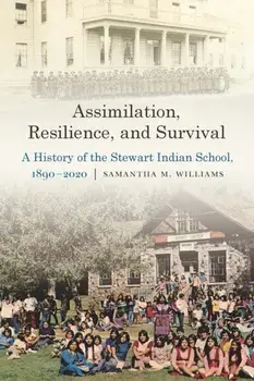 Assimilation, Resilience, and Survival: A History of the Stewart Indian School, 1890-2020, Hardcover/Samantha M. Williams