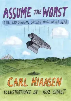 Assume the Worst: The Graduation Speech You'll Never Hear, Hardcover/Carl Hiaasen