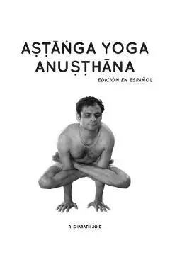 Astanga Yoga Anusthana: Edici�n en espa�ol - R. Sharath Jois