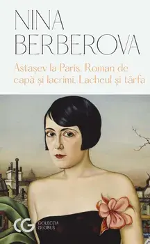 Astasev la Paris. Roman de capa si lacrimi. Lacheul si tarfa/Nina Berberova