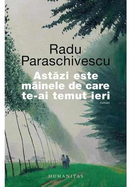 Astazi este mainele de care te-ai temut ieri - Radu Paraschivescu