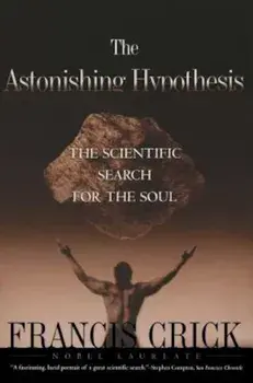 Astonishing Hypothesis: The Scientific Search for the Soul, Paperback/Francis Crick