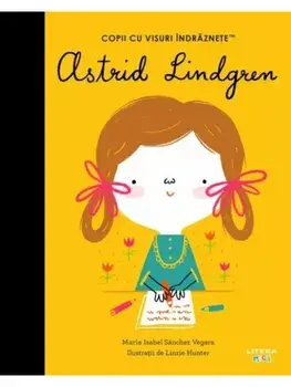 Astrid Lindgren. Copii cu visuri indraznete/Maria Isabel Sanchez Vegara