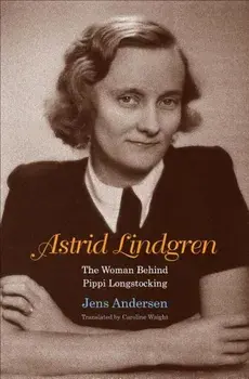 Astrid Lindgren: The Woman Behind Pippi Longstocking, Hardcover/Jens Andersen
