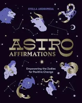 AstroAffirmations. Empowering the Zodiac for Positive Change, Hardback/Stella Andromeda