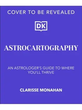 Astrocartography. An Astrologer's Guide to Where You'll Thrive, Hardback/Clarisse Monahan