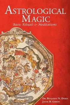 Astrological Magic: Basic Rituals & Meditations, Paperback/Benjamin N. Dykes