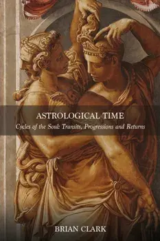 Astrological Time: Transits, Progressions and Returns, Paperback/Brian Clark